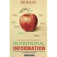 WHAT DO WE EAT? The Food Counts Book Of Nutritional Information: The Comprehensive Nutrition Facts for Everyday Foods. The Reference for ... and Everyone Who Wants to Know What They Eat.
