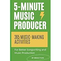 5-Minute Music Producer: 365 Music Making Activities for Better Songwriting and Music Production 5-Minute Music Producer: 365 Music Making Activities for Better Songwriting and Music Production Paperback Kindle