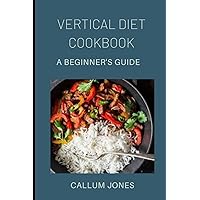 Vertical Diet Cookbook: A Beginner's Diet Vertical Diet Cookbook: A Beginner's Diet Paperback Kindle