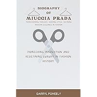 Biography of Miuccia Prada - Transforming Threads, Shaping Style, Defining Modern Elegance in Fashion: Pioneering Innovation and Redefining Luxury in Fashion History