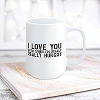 Quote White Ceramic Coffee Mug 15oz Love You Even When I'm Really Hungry Coffee Cup Humorous Tea Milk Juice Mug Novelty Gifts for Xmas Colleagues Girl Boy