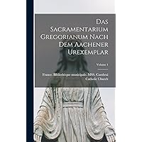 Das Sacramentarium Gregorianum nach dem Aachener Urexemplar; Volume 1 (Latin Edition) Das Sacramentarium Gregorianum nach dem Aachener Urexemplar; Volume 1 (Latin Edition) Hardcover Paperback