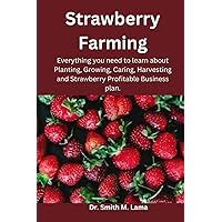 Strawberry Farming: Everything you need to learn about Planting, Growing, Caring, Harvesting and Strawberry Profitable Business plan. (Plant and Animal farming, Herbs, Health and Nutrition) Strawberry Farming: Everything you need to learn about Planting, Growing, Caring, Harvesting and Strawberry Profitable Business plan. (Plant and Animal farming, Herbs, Health and Nutrition) Paperback Kindle