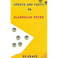 UPDATE AND FACTS ON GLANDULAR FEVER UPDATE AND FACTS ON GLANDULAR FEVER Kindle Paperback