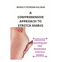 A COMPREHENSIVE APPROACH TO STRETCH MARKS: AMAZING TECHNIQUES FOR REMOVING STRETCH MARKS A COMPREHENSIVE APPROACH TO STRETCH MARKS: AMAZING TECHNIQUES FOR REMOVING STRETCH MARKS Kindle Paperback