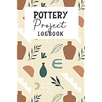 Pottery Project Logbook For Beginners & Professionals: A Journal to Keep track and record of your Ceramic Projects, Name,Number, Clay, Started, Finished, Color, Size and More, Gifts for Porters.