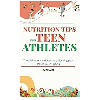 Nutrition Tips for Teen Athletes: The Ultimate Handbook to Unlocking your Potential in Sports Nutrition Tips for Teen Athletes: The Ultimate Handbook to Unlocking your Potential in Sports Paperback Kindle
