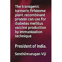 The transgenic turmeric firhizome plant recombinant protein can use for diabetes mellitus vaccine production by immunization technique: President of India.