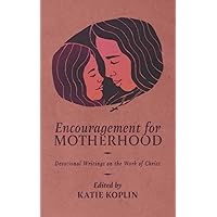 Encouragement for Motherhood: Devotional Writings on the Work of Christ Encouragement for Motherhood: Devotional Writings on the Work of Christ Paperback Kindle