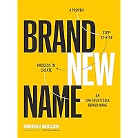 Brand New Name: A Proven, Step-by-Step Process to Create an Unforgettable Brand Name Brand New Name: A Proven, Step-by-Step Process to Create an Unforgettable Brand Name Paperback Kindle