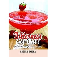 BITTERNESS,GET OUT!: Unveiling the reality of the sweetness in Christ BITTERNESS,GET OUT!: Unveiling the reality of the sweetness in Christ Kindle