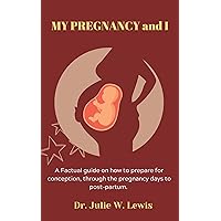 My pregnancy and I: A Factual guide on how to prepare for conception, through the pregnancy days to post-partum. What you must know and how to apply your knowledge. My pregnancy and I: A Factual guide on how to prepare for conception, through the pregnancy days to post-partum. What you must know and how to apply your knowledge. Kindle Paperback