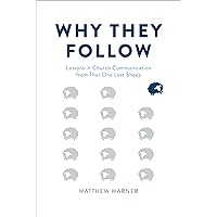 Why They Follow: Lessons in Church Communication from That One Lost Sheep Why They Follow: Lessons in Church Communication from That One Lost Sheep Hardcover Kindle