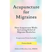 Acupuncture for Migraines: How Acupuncture Works for Lasting Relief of Migraine Headaches Acupuncture for Migraines: How Acupuncture Works for Lasting Relief of Migraine Headaches Paperback Kindle