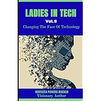 Ladies in Tech - Vol II: Changing the Face of Technology Ladies in Tech - Vol II: Changing the Face of Technology Paperback Kindle