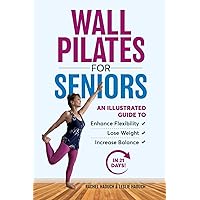 Wall Pilates for Seniors: An Illustrated Guide to Enhance Flexibility, Lose Weight, and Increase Balance in 21 Days! Wall Pilates for Seniors: An Illustrated Guide to Enhance Flexibility, Lose Weight, and Increase Balance in 21 Days! Paperback Kindle Audible Audiobook Hardcover