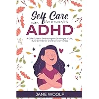 Self-Care for Smart Girls with ADHD: A Proven Girl’s Guide Moving into Adulthood to Embrace the Challenges of Life, Build Confidence and Grow up Fearless (Teens Self Care & Improvment) Self-Care for Smart Girls with ADHD: A Proven Girl’s Guide Moving into Adulthood to Embrace the Challenges of Life, Build Confidence and Grow up Fearless (Teens Self Care & Improvment) Paperback Kindle