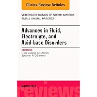 Advances in Fluid, Electrolyte, and Acid-base Disorders, An Issue of Veterinary Clinics of North America: Small Animal Practice (Volume 47-2) (The Clinics: Veterinary Medicine, Volume 47-2) Advances in Fluid, Electrolyte, and Acid-base Disorders, An Issue of Veterinary Clinics of North America: Small Animal Practice (Volume 47-2) (The Clinics: Veterinary Medicine, Volume 47-2) Hardcover Kindle