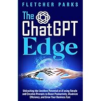 The ChatGPT Edge: Unleashing The Limitless Potential Of AI Using Simple And Creative Prompts To Boost Productivity, Maximize Efficiency, And Grow Your Business Fast The ChatGPT Edge: Unleashing The Limitless Potential Of AI Using Simple And Creative Prompts To Boost Productivity, Maximize Efficiency, And Grow Your Business Fast Paperback Audible Audiobook Kindle Hardcover