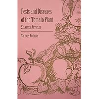 Pests and Diseases of the Tomato Plant - Selected Articles Pests and Diseases of the Tomato Plant - Selected Articles Paperback