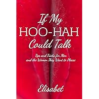 If My Hoo-Hah Could Talk: Tips and Tricks for Men and the Women They Want to Please If My Hoo-Hah Could Talk: Tips and Tricks for Men and the Women They Want to Please Paperback