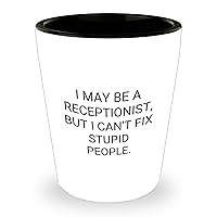 Funny Shot Glass Gifts for Receptionists - I May Be A Receptionist But I Can't Fix Stupid People - Unique Mother's Day Sarcasm Gifts from Friends to Female Receptionist