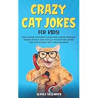 Crazy Cat Jokes For Kids!: 250+ Feline Focused Clean One Liners, Riddles, Knock Knock And Would You Rather Jokes For Kids (Funny Gift For Children) (Crazy Cats for Kids - Jokes and More!)