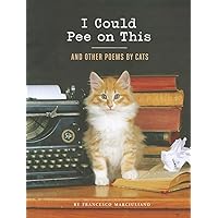 I Could Pee on This: And Other Poems by Cats (Gifts for Cat Lovers, Funny Cat Books for Cat Lovers) I Could Pee on This: And Other Poems by Cats (Gifts for Cat Lovers, Funny Cat Books for Cat Lovers) Hardcover Kindle