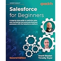 Salesforce for Beginners - Second Edition: A step-by-step guide to optimize sales and marketing and automate business processes with the Salesforce platform Salesforce for Beginners - Second Edition: A step-by-step guide to optimize sales and marketing and automate business processes with the Salesforce platform Paperback Kindle