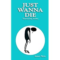 Just Wanna Die: Depressing Poems (A Life in Rhyme)