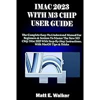 IMAC 2023 WITH M3 CHIP USER GUIDE: The Complete Easy-To-Understand Manual For Beginners & Seniors To Master The New M3 Chip iMac 2023 With Step-By-Step Instructions. With MacOS Tips & Tricks IMAC 2023 WITH M3 CHIP USER GUIDE: The Complete Easy-To-Understand Manual For Beginners & Seniors To Master The New M3 Chip iMac 2023 With Step-By-Step Instructions. With MacOS Tips & Tricks Hardcover Kindle Paperback