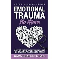 Emotional Trauma No More: How to Treat the Overwhelming Symptoms of Narcissistic Abuse Emotional Trauma No More: How to Treat the Overwhelming Symptoms of Narcissistic Abuse Paperback Kindle