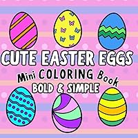 Cute Easter Eggs! Mini Coloring Book: Bold & Easy Easter Egg Designs to Color and Cut Out for Toddlers, Kids & Adults (Bold & Simple Cute Mini Coloring Books) Cute Easter Eggs! Mini Coloring Book: Bold & Easy Easter Egg Designs to Color and Cut Out for Toddlers, Kids & Adults (Bold & Simple Cute Mini Coloring Books) Paperback