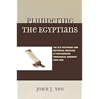 Plundering the Egyptians: The Old Testament and Historical Criticism at Westminster Theological Seminary (1929-1998) Plundering the Egyptians: The Old Testament and Historical Criticism at Westminster Theological Seminary (1929-1998) Kindle Paperback