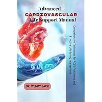 Advanced Cardiovascular Life Support Manual: Comprehensive Techniques for ACLS Proficiency and Effective Life-Saving Interventions (Dr. Wendy's Wholeness Guide) Advanced Cardiovascular Life Support Manual: Comprehensive Techniques for ACLS Proficiency and Effective Life-Saving Interventions (Dr. Wendy's Wholeness Guide) Kindle Paperback