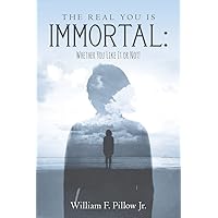 The Real You Is Immortal:: Whether You Like It Or Not! The Real You Is Immortal:: Whether You Like It Or Not! Kindle Paperback