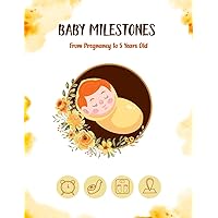 Baby Milestones - From Pregnancy to 5 years Old: A Keepsake of Memories Baby Milestones - From Pregnancy to 5 years Old: A Keepsake of Memories Paperback