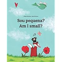 Sou pequena? Am I small?: Brazilian Portuguese-English: Children's Picture Book (Bilingual Edition) (Livros bilíngues de Philipp Winterberg) (Portuguese Edition) Sou pequena? Am I small?: Brazilian Portuguese-English: Children's Picture Book (Bilingual Edition) (Livros bilíngues de Philipp Winterberg) (Portuguese Edition) Paperback Kindle Hardcover