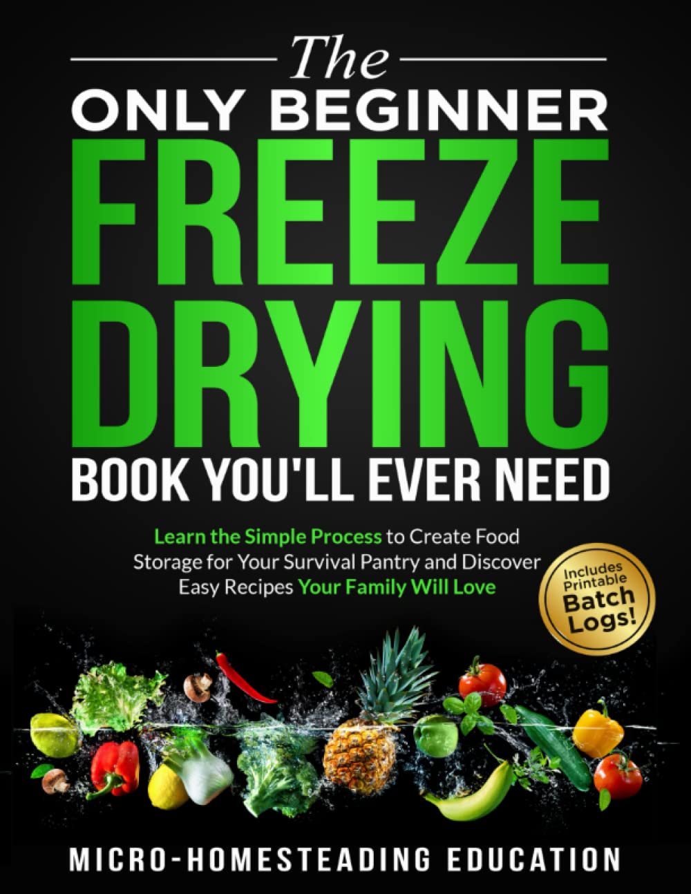 The Only Beginner Freeze Drying Book You'll Ever Need: Learn the Simple Process to Create Food Storage for Your Survival Pantry and Discover Easy Recipes Your Family Will Love