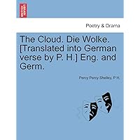 The Cloud. Die Wolke. [Translated Into German Verse by P. H.] Eng. and Germ. The Cloud. Die Wolke. [Translated Into German Verse by P. H.] Eng. and Germ. Paperback