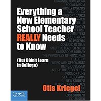Everything a New Elementary School Teacher REALLY Needs to Know (But Didn't Learn in College): (But Didn't Learn in College) (Free Spirit Professional®) Everything a New Elementary School Teacher REALLY Needs to Know (But Didn't Learn in College): (But Didn't Learn in College) (Free Spirit Professional®) Paperback Kindle
