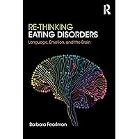 Re-Thinking Eating Disorders: Language, Emotion, and the Brain Re-Thinking Eating Disorders: Language, Emotion, and the Brain Paperback Kindle Hardcover