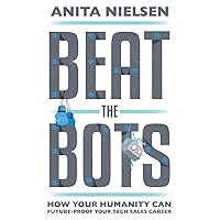 Beat The Bots: How Your Humanity Can Future-Proof Your Tech Sales Career Beat The Bots: How Your Humanity Can Future-Proof Your Tech Sales Career Paperback Kindle Audible Audiobook Hardcover
