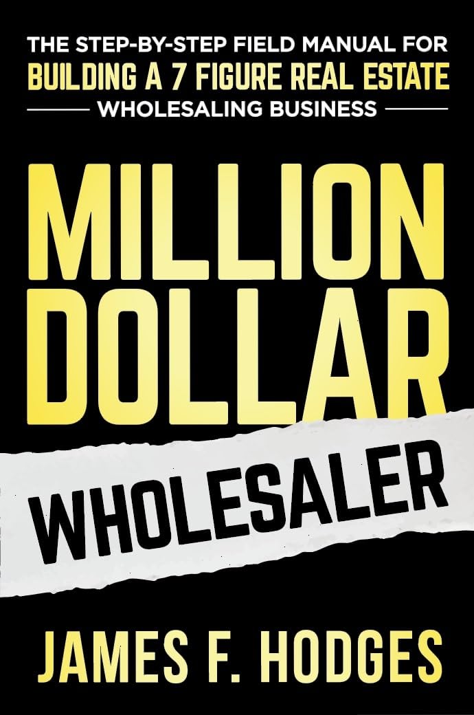Million Dollar Wholesaler: The Step-By-Step Field Manual For Building A 7-Figure Real Estate Wholesaling Business