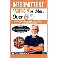 INTERMITTENT FASTING For Men Over 60: IMPROVE WEIGHT LOSS and BOOST ENERGY with these INFORMATIVE GUIDES INTERMITTENT FASTING For Men Over 60: IMPROVE WEIGHT LOSS and BOOST ENERGY with these INFORMATIVE GUIDES Paperback Kindle