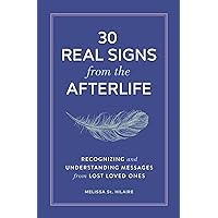 30 Real Signs from the Afterlife: Recognizing and Understanding Messages from Lost Loved Ones 30 Real Signs from the Afterlife: Recognizing and Understanding Messages from Lost Loved Ones Paperback Kindle