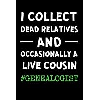 Genealogist - I Collect Dead Relatives And Occasionally A Live Cousin: Funny Genealogy Notebook With 120 Lined Pages, A Great Appreciation Gift Idea For Genealogists (Gift for genealogy) Genealogist - I Collect Dead Relatives And Occasionally A Live Cousin: Funny Genealogy Notebook With 120 Lined Pages, A Great Appreciation Gift Idea For Genealogists (Gift for genealogy) Paperback Hardcover