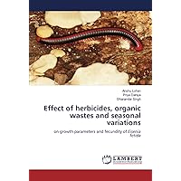 Effect of herbicides, organic wastes and seasonal variations: on growth parameters and fecundity of Eisenia fetida