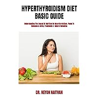 HYPERTHYROIDISM DIET BASIC GUIDE: Understanding The Impact Of Nutrition On Hyperthyroidism, Foods To Consume & Avoid, Treatments & Natural Remedies HYPERTHYROIDISM DIET BASIC GUIDE: Understanding The Impact Of Nutrition On Hyperthyroidism, Foods To Consume & Avoid, Treatments & Natural Remedies Paperback Kindle