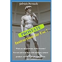 Prostate. Instructions for Use !: What are the problems of the Prostate? Prevent and treat them with nutrition, natural products and the right ... physical activity, mindfulness, Zone diet.) Prostate. Instructions for Use !: What are the problems of the Prostate? Prevent and treat them with nutrition, natural products and the right ... physical activity, mindfulness, Zone diet.) Paperback Kindle